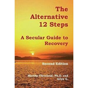 The Alternative 12 Steps: A Secular Guide to Recovery, Paperback - Martha Cleveland imagine
