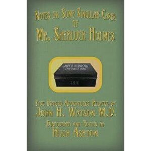 Mr. Sherlock Holmes - Notes on Some Singular Cases: Five Untold Adventures Related by John H. Watson M.D., Paperback - Hugh Ashton imagine