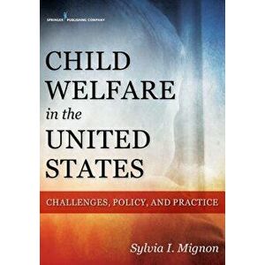Child Welfare in the United States: Challenges, Policy, and Practice, Paperback - Sylvia Mignon imagine