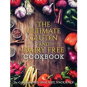 The Ultimate Gluten and Dairy Free Cookbook, Paperback - Dr Cobi Slater Phd imagine