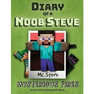 Diary of a Minecraft Noob Steve: Book 1 - Mysterious Fires, Paperback - MC Steve imagine