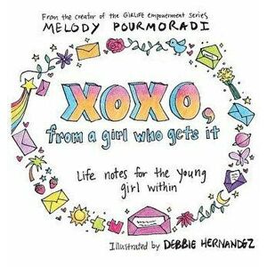 Xoxo, from a Girl Who Gets It: Life Notes for the Young Girl Within, Hardcover - Melody Pourmoradi imagine