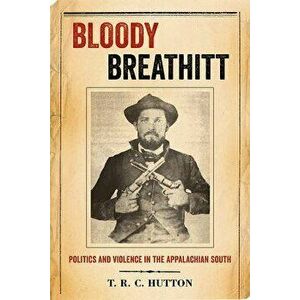Bloody Breathitt: Politics and Violence in the Appalachian South, Paperback - T. R. C. Hutton imagine