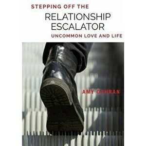 Stepping Off the Relationship Escalator: Uncommon Love and Life, Paperback - Amy Gahran imagine