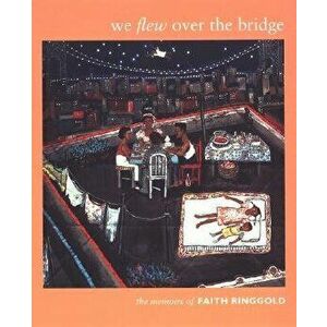 We Flew Over the Bridge-PB, Paperback - Faith Ringgold imagine
