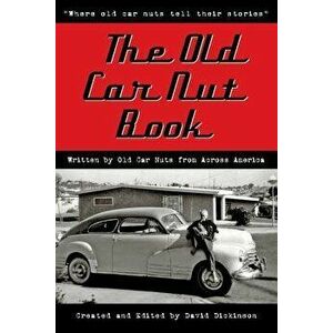 The Old Car Nut Book: Where Old Car Nuts Tell Their Stories, Paperback - David Dickinson imagine
