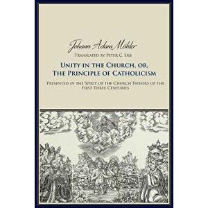 Unity in the Church or the Principle of Catholicism, Paperback - Johann Adam Moehler imagine