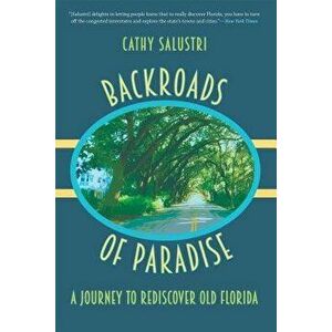 Backroads of Paradise: A Journey to Rediscover Old Florida, Paperback - Cathy Salustri imagine