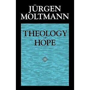 Theology of Hope, Paperback - Jurgen Moltmann imagine