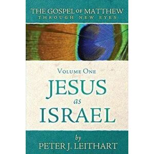 The Gospel of Matthew Through New Eyes Volume One: Jesus as Israel, Paperback - Peter J. Leithart imagine