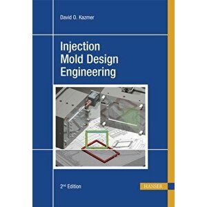 Injection Mold Design Engineering 2e, Hardcover (2nd Ed.) - David O. Kazmer imagine