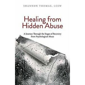 Healing from Hidden Abuse: A Journey Through the Stages of Recovery from Psychological Abuse, Paperback - Shannon Thomas imagine
