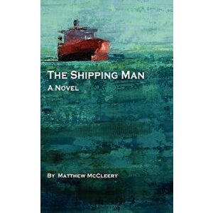 The Shipping Man, Paperback - Matthew McCleery imagine