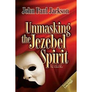 Unmasking the Jezebel Spirit, Paperback - John Paul Jackson imagine