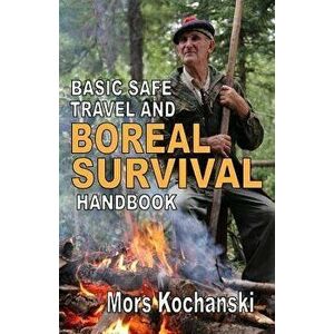 Basic Safe Travel and Boreal Survival Handbook: Gems from Wilderness Arts and Recreation Magazine, Paperback - MR Mors Kochanski imagine