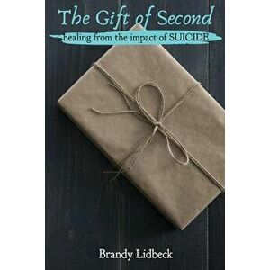 The Gift of Second: Healing from the Impact of Suicide, Paperback - Brandy Lidbeck imagine