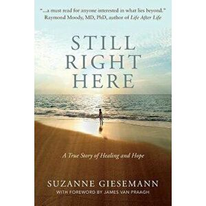Still Right Here: A True Story of Healing and Hope, Paperback - Suzanne Giesemann imagine