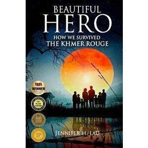 Beautiful Hero: How We Survived the Khmer Rouge, Paperback - Jennifer H. Lau imagine
