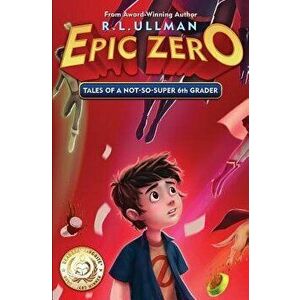 Epic Zero: Tales of a Not-So-Super 6th Grader, Paperback - R. L. Ullman imagine