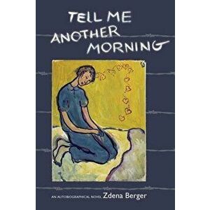 Tell Me Another Morning: An Autobiographical Novel, Paperback - Zdena Berger imagine