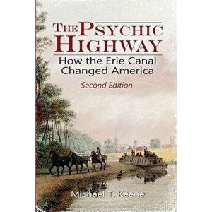 The Psychic Highway: How the Erie Canal Changed America, Paperback - Michael T. Keene imagine