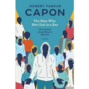 The Man Who Met God in a Bar: The Gospel According to Marvin, Paperback - Robert Farrar Capon imagine