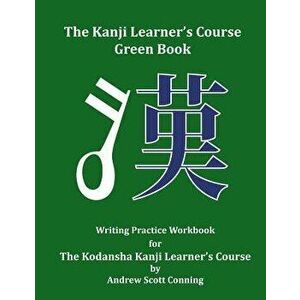 The Kanji Learner's Course Green Book: Writing Practice Workbook for the Kodansha Kanji Learner's Course, Paperback - Andrew Scott Conning imagine