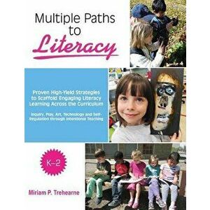 Multiple Paths to Literacy K-2: Proven High-Yield Strategies to Scaffold Engaging, Paperback - Miriam P. Trehearne imagine
