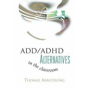 ADD/ADHD Alternatives in the Classroom, Paperback - Thomas Armstrong imagine