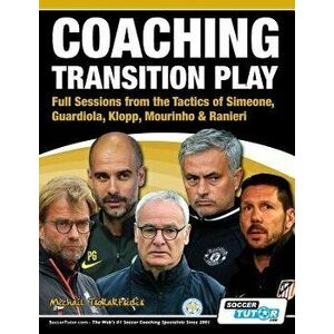 Coaching Transition Play - Full Sessions from the Tactics of Simeone, Guardiola, Klopp, Mourinho & Ranieri, Paperback - Michail Tsokaktsidis imagine