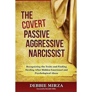 The Covert Passive-Aggressive Narcissist: Recognizing the Traits and Finding Healing After Hidden Emotional and Psychological Abuse, Paperback - Debbi imagine