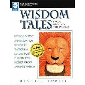 Wisdom Tales from Around the World: Fifty Gems of Story and Wisdom from Such Diverse Traditions as Sufi, Zen, Taoist, Christian, Jewish, Buddhist, Afr imagine
