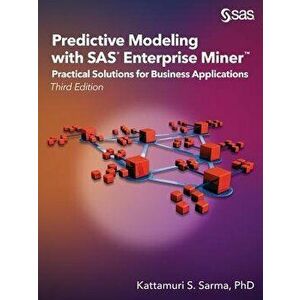 Predictive Modeling with SAS Enterprise Miner: Practical Solutions for Business Applications, Third Edition, Paperback (3rd Ed.) - Kattamuri S. Sarma imagine