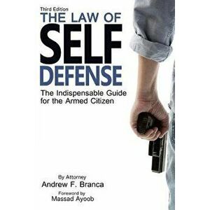 The Law of Self Defense, 3rd Edition, Paperback - Andrew F. Branca imagine