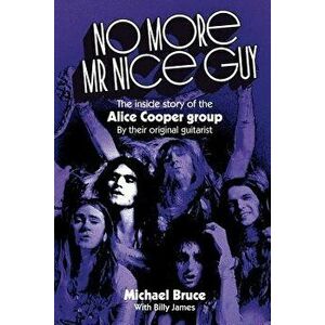 No More MR Nice Guy: The Inside Story of the Alice Cooper Group, Paperback - Michael Bruce imagine