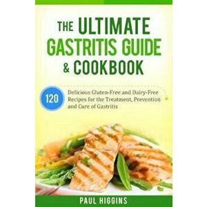 The Ultimate Gastritis Guide & Cookbook: 120 Delicious Gluten-Free and Dairy-Free Recipes for the Treatment, Prevention and Cure of Gastritis, Paperba imagine