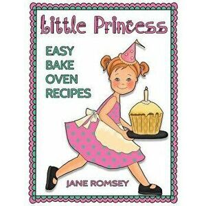 Little Princess Easy Bake Oven Recipes: 64 Easy Bake Oven Recipes for Girls, Paperback - Jane Romsey imagine