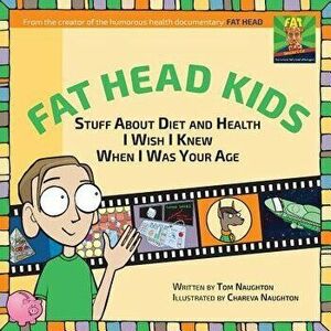 Fat Head Kids: Stuff about Diet and Health I Wish I Knew When I Was Your Age, Paperback - Tom Naughton imagine