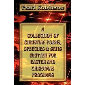 A Collection of Christian Poems, Speeches & Skits Written for Easter and Christmas Programs, Paperback - Pearl Robinson imagine