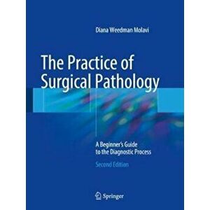 The Practice of Surgical Pathology: A Beginner's Guide to the Diagnostic Process, Hardcover (2nd Ed.) - Diana Weedman Molavi imagine