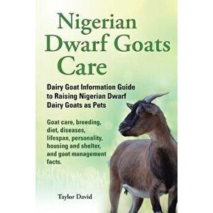Nigerian Dwarf Goats Care: Dairy Goat Information Guide to Raising Nigerian Dwarf Dairy Goats as Pets. Goat Care, Breeding, Diet, Diseases, Lifes, Pap imagine