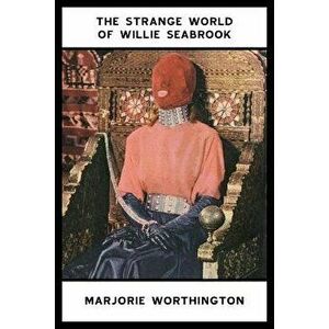 The Strange World of Willie Seabrook, Paperback - Marjorie Muir Worthington imagine