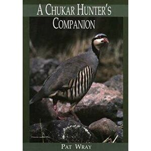 A Chukar Hunter's Companion, Paperback - Pat Wray imagine