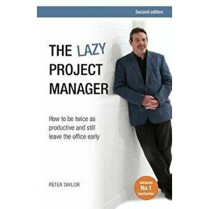 The Lazy Project Manager: How to Be Twice as Productive and Still Leave the Office Early, Paperback - Peter Taylor imagine