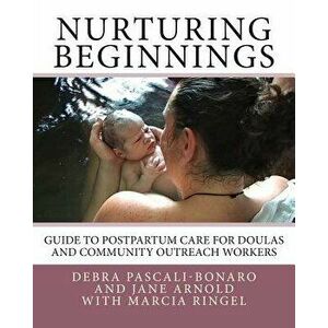 Nurturing Beginnings: Guide to Postpartum Care for Doulas and Community Outreach Workers, Paperback - Debra Pascali Bonaro imagine