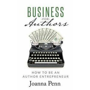 Business for Authors: How to Be an Author Entrepreneur, Paperback - Joanna Penn imagine