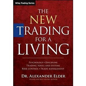 The New Trading for a Living: Psychology, Discipline, Trading Tools and Systems, Risk Control, Trade Management, Hardcover - Alexander Elder imagine