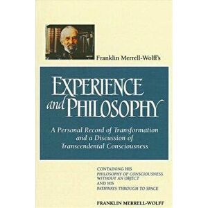 Franklin Merrell-Wolff's Experience and Philosophy: A Personal Record of Transformation and a Discussion of Transcendental Consciousness: Containing H imagine