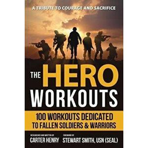 The Hero Workouts: 100 Workouts Dedicated to Fallen Soldiers & Warriors, Paperback - Carter Henry imagine