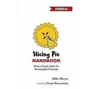 Slicing Pie Handbook: Perfectly Fair Equity Splits for Bootstrapped Startups, Paperback - Mike Moyer imagine